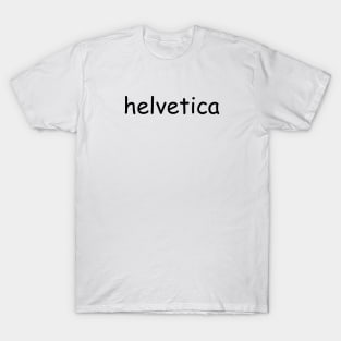 "helvetica" written in comic sans T-Shirt